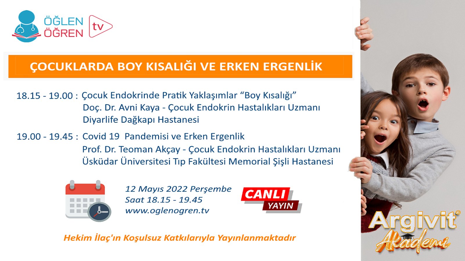 12.05.2022 tarihinde Çocuk Endokrinde Pratik Yaklaşımlar “Boy Kısalığı” - Covid 19  Pandemisi ve Erken Ergenlik başlıklı programımız Öğlen Öğren TV ekranlarından canlı yayınlanacaktır