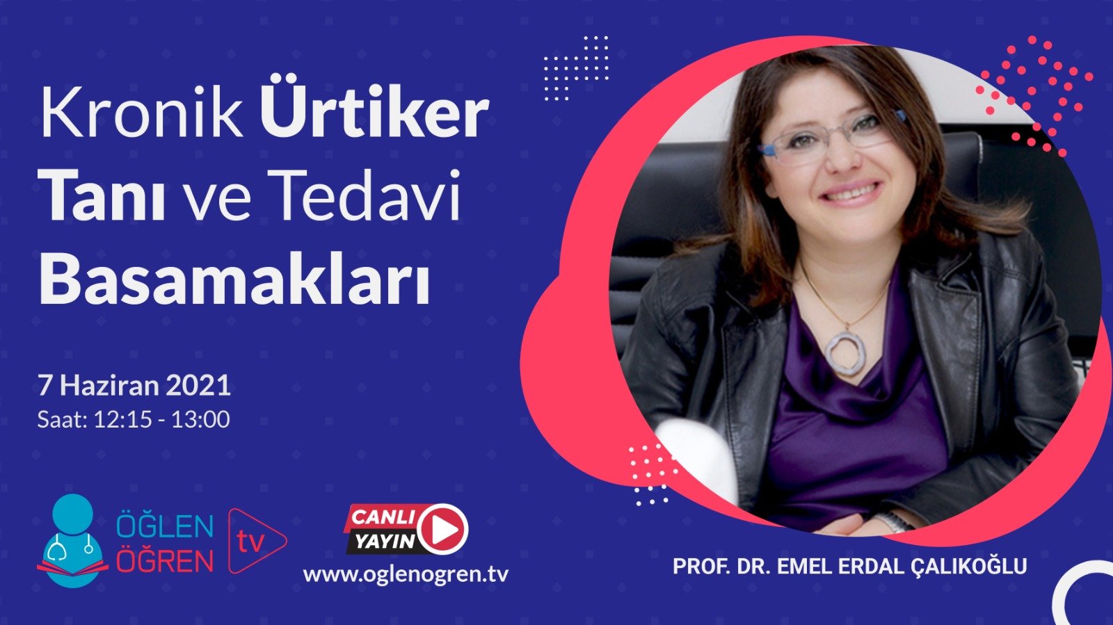 07.06.2021 tarihinde Kronik Ürtiker Tanı ve Tedavi Basamakları başlıklı programımız Öğlen Öğren TV ekranlarından canlı yayınlanacaktır